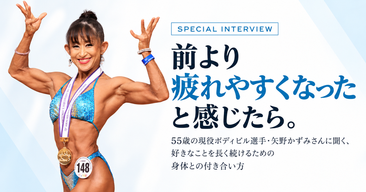 前より疲れやすくなったと感じたら。55歳の現役ボディビル選手・矢野かずみさんに聞く、好きなことを長く続けるための身体との付き合い方